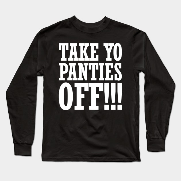 Take Yo Panties Off Long Sleeve T-Shirt by Cutepitas